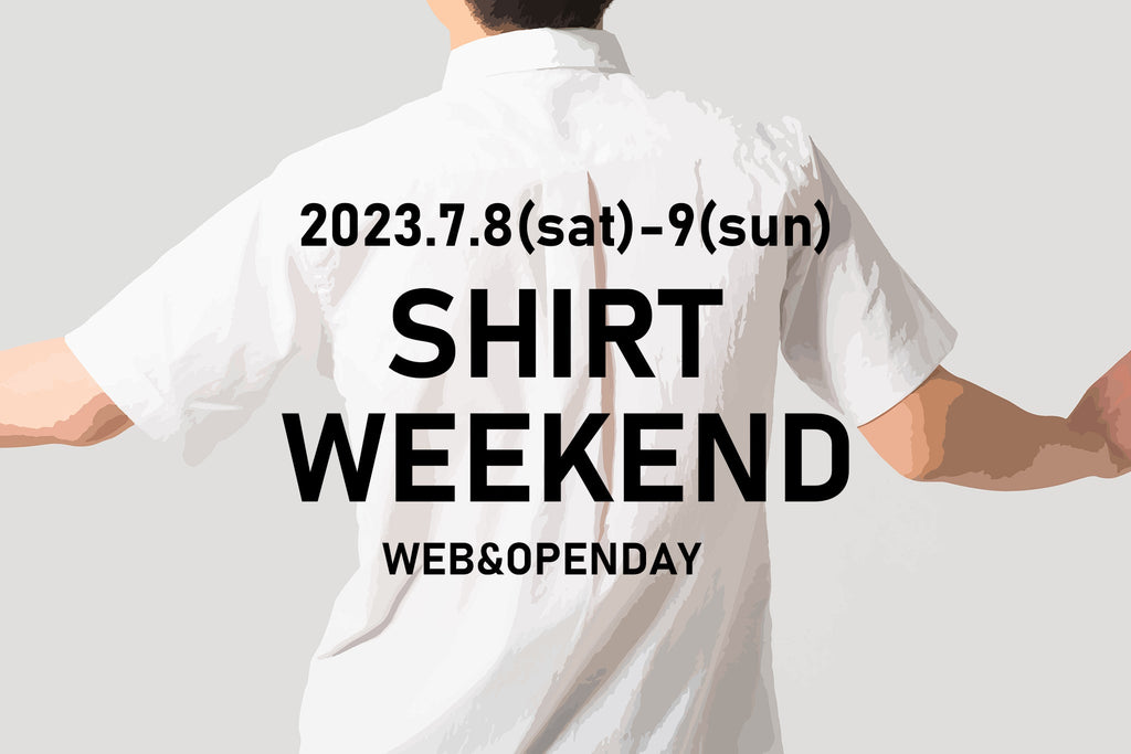 7/8(sat) - 9(sun) SHIRT WEEKEND 開催のお知らせ